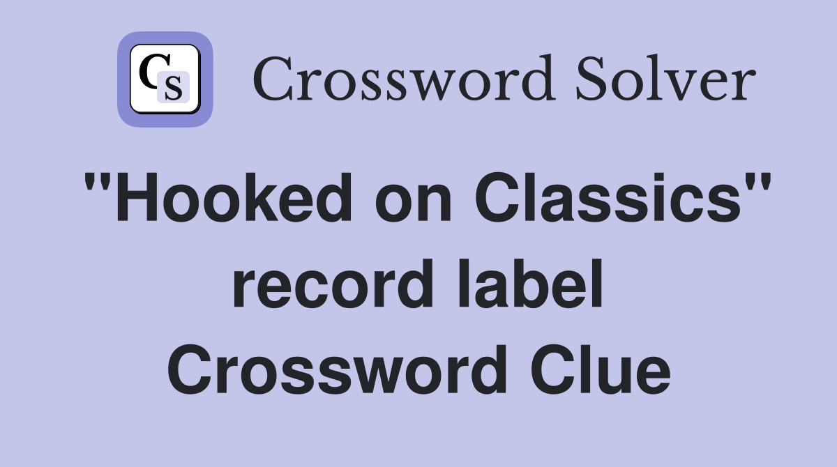 "Hooked on Classics" record label Crossword Clue Answers Crossword